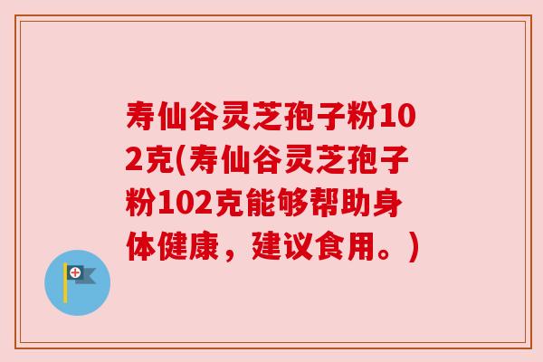 寿仙谷灵芝孢子粉102克(寿仙谷灵芝孢子粉102克能够帮助身体健康,建议食用。) 寿仙谷灵芝孢子粉102克(寿仙谷灵芝孢子粉102克能够帮助身体健康,建议食用。)