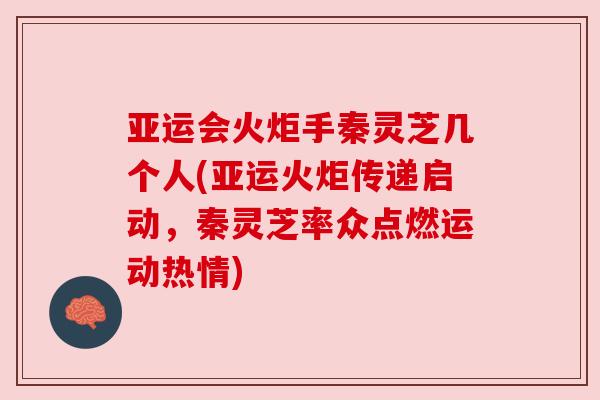 亚运会火炬手秦灵芝几个人(亚运火炬传递启动，秦灵芝率众点燃运动热情)