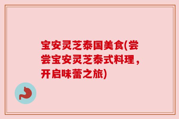 宝安灵芝泰国美食(尝尝宝安灵芝泰式料理，开启味蕾之旅)