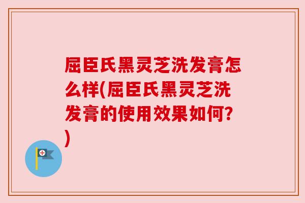 屈臣氏黑灵芝洗发膏怎么样(屈臣氏黑灵芝洗发膏的使用效果如何?) 屈臣氏黑灵芝洗发膏怎么样(屈臣氏黑灵芝洗发膏的使用效果如何?)
