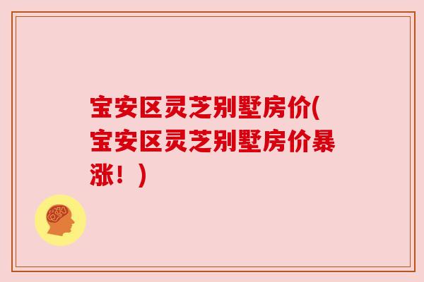 宝安区灵芝别墅房价(宝安区灵芝别墅房价暴涨！)