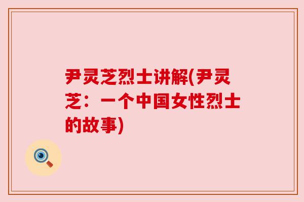 尹灵芝烈士讲解(尹灵芝：一个中国女性烈士的故事)