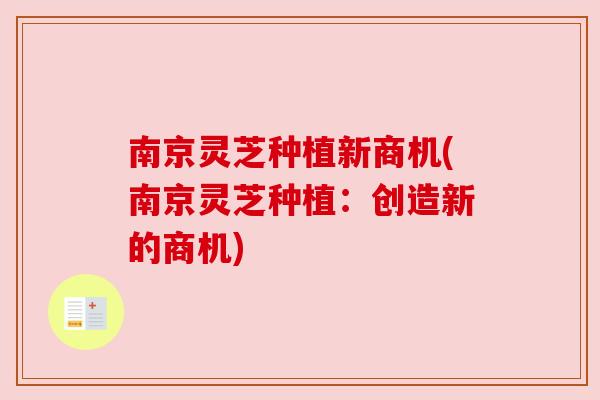 南京灵芝种植新商机(南京灵芝种植：创造新的商机)