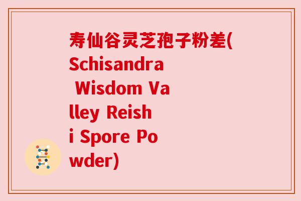 寿仙谷灵芝孢子粉差(Schisandra Wisdom Valley Reishi Spore Powder) 寿仙谷灵芝孢子粉差(Schisandra Wisdom Valley Reishi Spore Powder)
