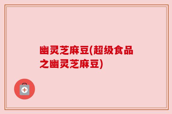 幽灵芝麻豆(超级食品之幽灵芝麻豆) 幽灵芝麻豆(超级食品之幽灵芝麻豆)