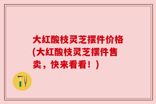 大红酸枝灵芝摆件价格(大红酸枝灵芝摆件售卖,快来看看!) 大红酸枝灵芝摆件价格(大红酸枝灵芝摆件售卖,快来看看!)