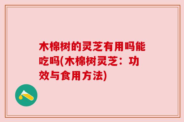 木棉树的灵芝有用吗能吃吗(木棉树灵芝:功效与食用方法) 木棉树的灵芝有用吗能吃吗(木棉树灵芝:功效与食用方法)