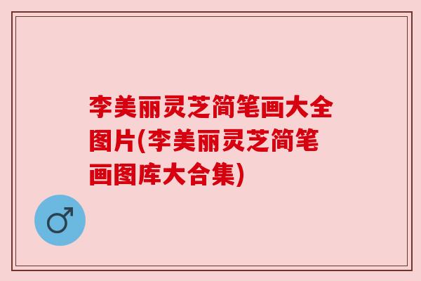 李美丽灵芝简笔画大全图片(李美丽灵芝简笔画图库大合集)