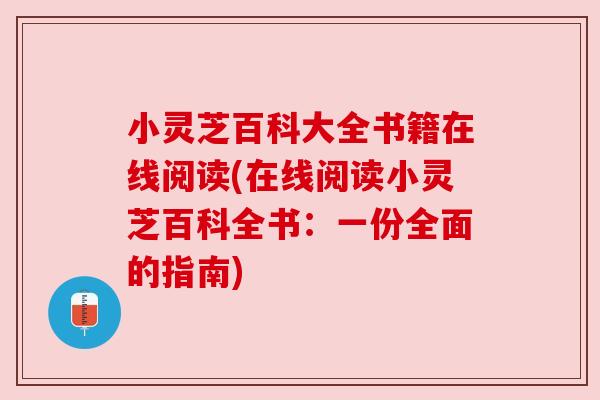 小灵芝百科大全书籍在线阅读(在线阅读小灵芝百科全书:一份全面的指南) 小灵芝百科大全书籍在线阅读(在线阅读小灵芝百科全书:一份全面的指南)