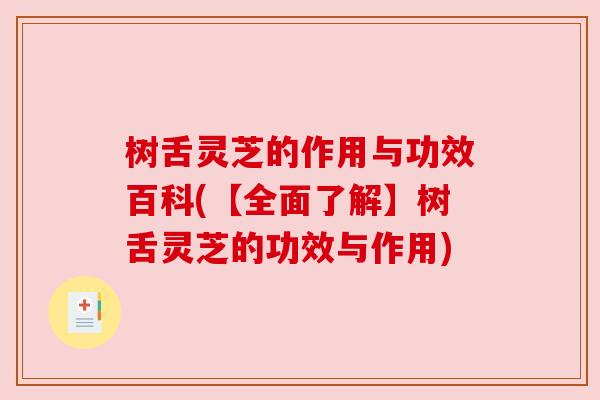树舌灵芝的作用与功效百科(【全面了解】树舌灵芝的功效与作用)