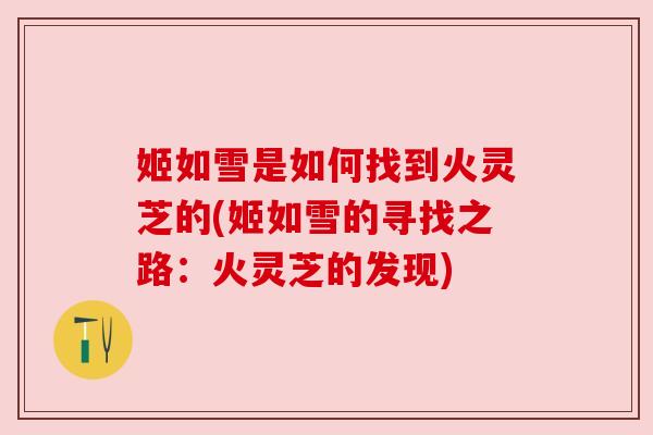 姬如雪是如何找到火灵芝的(姬如雪的寻找之路：火灵芝的发现)