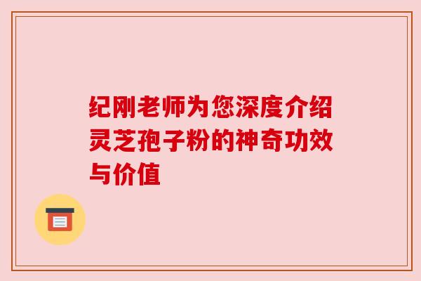 纪刚老师为您深度介绍灵芝孢子粉的神奇功效与价值 纪刚老师为您深度介绍灵芝孢子粉的神奇功效与价值