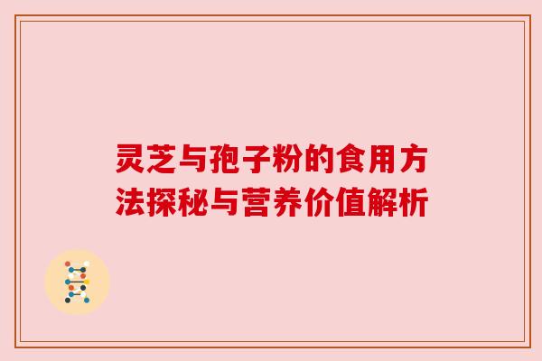灵芝与孢子粉的食用方法探秘与营养价值解析