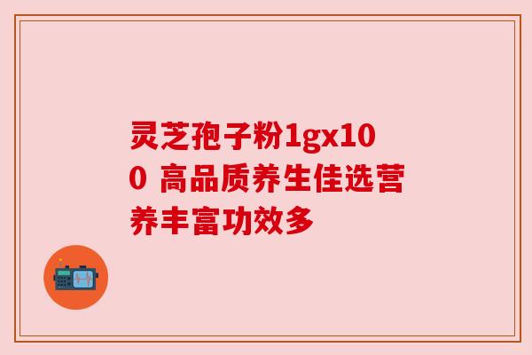 灵芝孢子粉1gx100 高品质养生佳选营养丰富功效多 灵芝孢子粉1gx100 高品质养生佳选营养丰富功效多