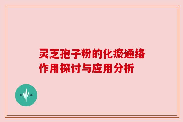 灵芝孢子粉的化瘀通络作用探讨与应用分析 灵芝孢子粉的化瘀通络作用探讨与应用分析