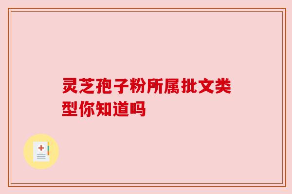 灵芝孢子粉所属批文类型你知道吗