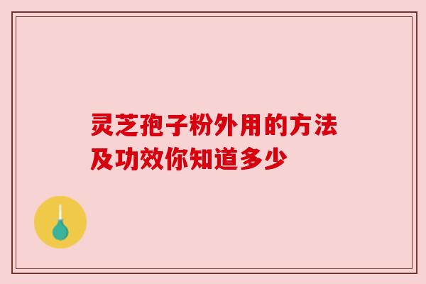 灵芝孢子粉外用的方法及功效你知道多少