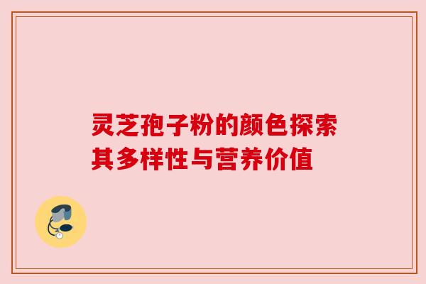 灵芝孢子粉的颜色探索其多样性与营养价值 灵芝孢子粉的颜色探索其多样性与营养价值