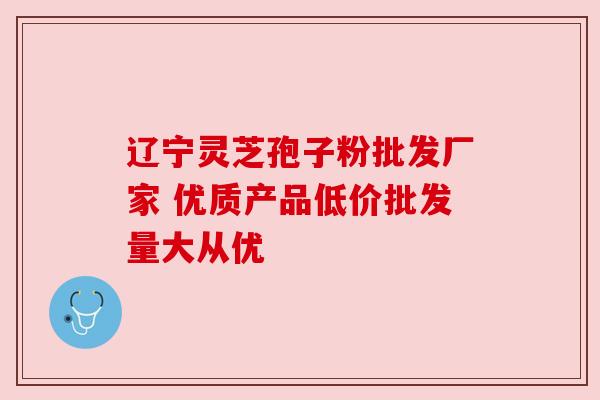 辽宁灵芝孢子粉批发厂家 优质产品低价批发量大从优 辽宁灵芝孢子粉批发厂家 优质产品低价批发量大从优