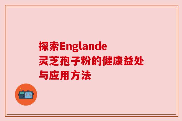 探索Englande灵芝孢子粉的健康益处与应用方法 探索Englande灵芝孢子粉的健康益处与应用方法