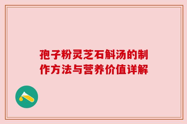 孢子粉灵芝石斛汤的制作方法与营养价值详解