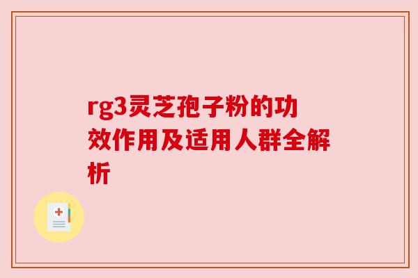 rg3灵芝孢子粉的功效作用及适用人群全解析