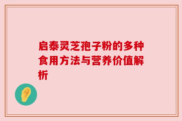 启泰灵芝孢子粉的多种食用方法与营养价值解析 启泰灵芝孢子粉的多种食用方法与营养价值解析