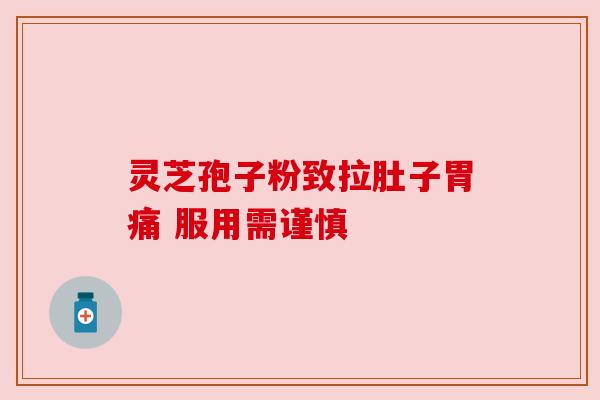 灵芝孢子粉致拉肚子胃痛 服用需谨慎