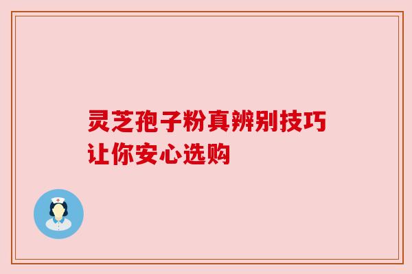灵芝孢子粉真辨别技巧让你安心选购 灵芝孢子粉真辨别技巧让你安心选购