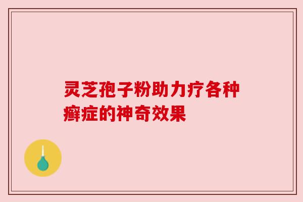 灵芝孢子粉助力疗各种癣症的神奇效果 灵芝孢子粉助力疗各种癣症的神奇效果