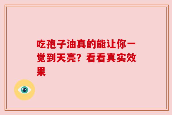 吃孢子油真的能让你一觉到天亮？看看真实效果