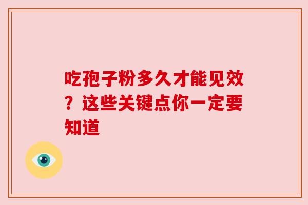 吃孢子粉多久才能见效?这些关键点你一定要知道 吃孢子粉多久才能见效?这些关键点你一定要知道