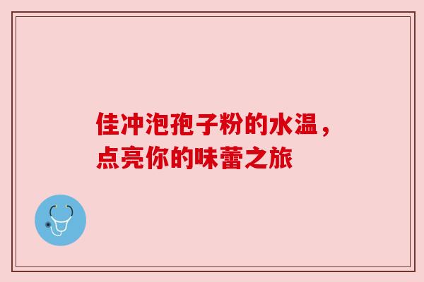 佳冲泡孢子粉的水温,点亮你的味蕾之旅 佳冲泡孢子粉的水温,点亮你的味蕾之旅