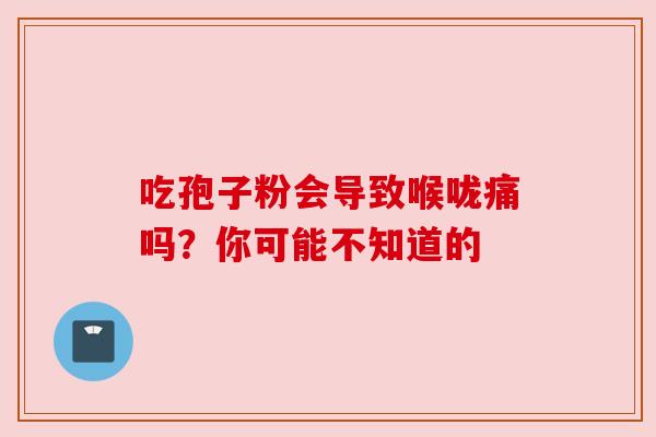 吃孢子粉会导致喉咙痛吗？你可能不知道的