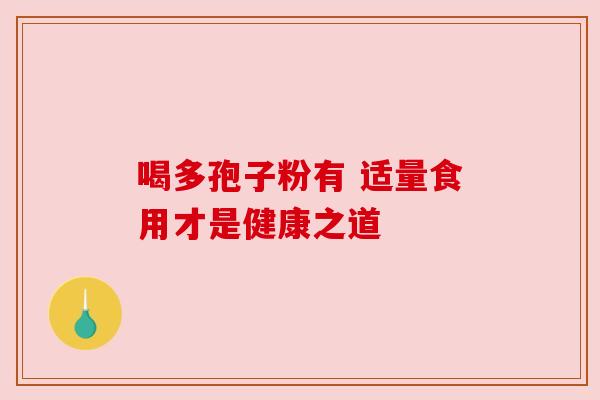 喝多孢子粉有 适量食用才是健康之道