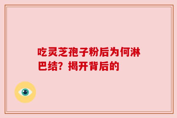 吃灵芝孢子粉后为何淋巴结？揭开背后的