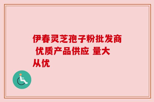 伊春灵芝孢子粉批发商 优质产品供应 量大从优 伊春灵芝孢子粉批发商 优质产品供应 量大从优