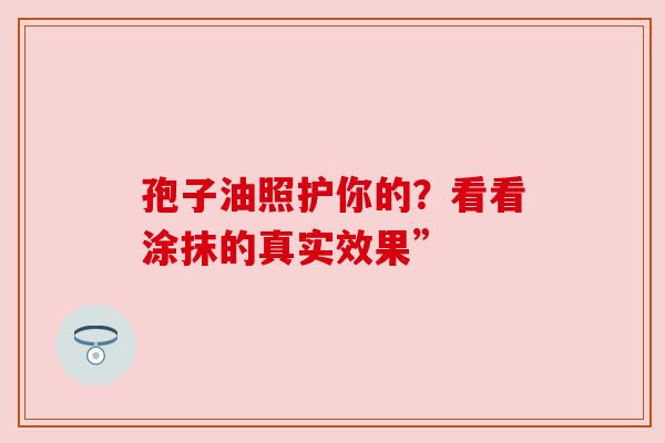 孢子油照护你的？看看涂抹的真实效果”