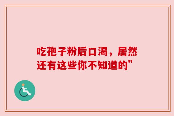 吃孢子粉后口渴，居然还有这些你不知道的”
