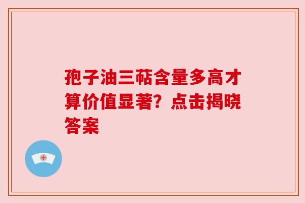 孢子油三萜含量多高才算价值显著?点击揭晓答案 孢子油三萜含量多高才算价值显著?点击揭晓答案