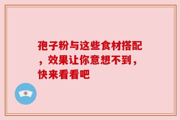 孢子粉与这些食材搭配，效果让你意想不到，快来看看吧