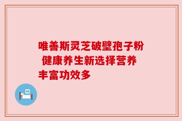 唯善斯灵芝破壁孢子粉 健康养生新选择营养丰富功效多