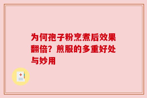 为何孢子粉烹煮后效果翻倍？煎服的多重好处与妙用
