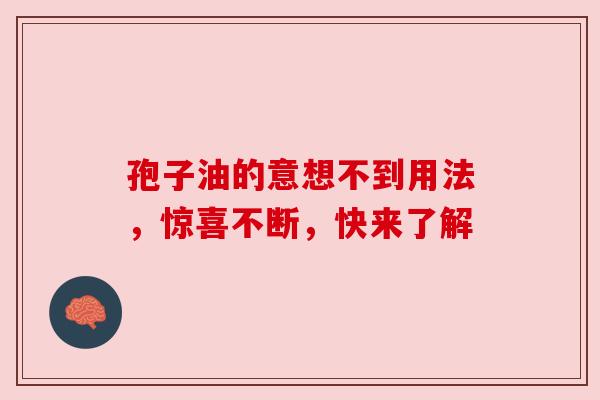 孢子油的意想不到用法，惊喜不断，快来了解