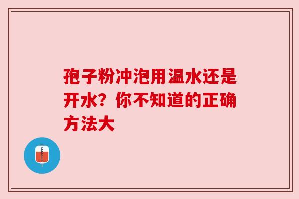 孢子粉冲泡用温水还是开水？你不知道的正确方法大