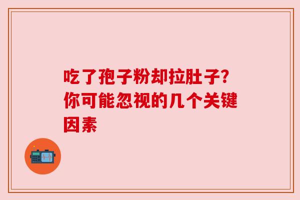 吃了孢子粉却拉肚子？你可能忽视的几个关键因素