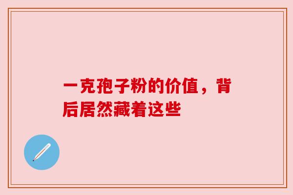 一克孢子粉的价值，背后居然藏着这些
