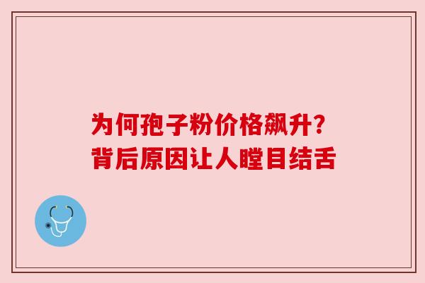 为何孢子粉价格飙升？背后原因让人瞠目结舌