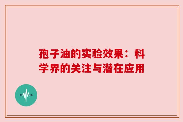 孢子油的实验效果：科学界的关注与潜在应用