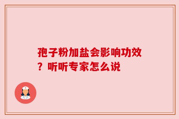 孢子粉加盐会影响功效？听听专家怎么说
